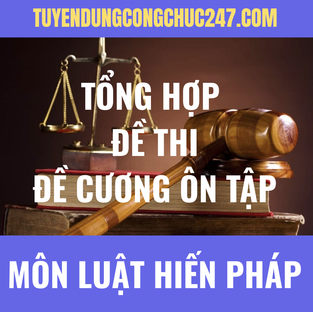 Đề thi-đề cương ôn tập môn Luật Hiến pháp mới nhất